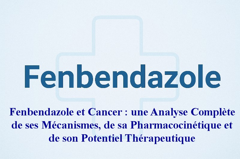 Fenbendazole et Cancer : une Analyse Complète de ses Mécanismes, de sa Pharmacocinétique et de son Potentiel Thérapeutique