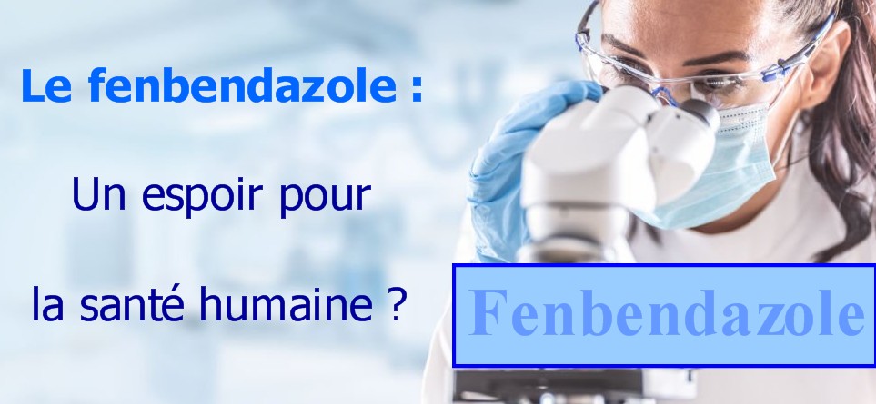 Le fenbendazole : un espoir pour la santé humaine ?